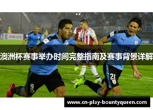 澳洲杯赛事举办时间完整指南及赛事背景详解